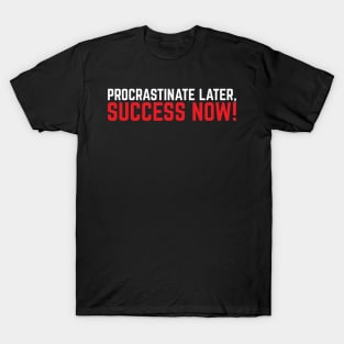 Procrastinate Later, Success Now T-Shirt